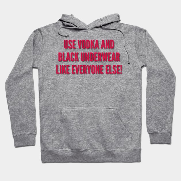 Use Vodka and Black Underwear Like Everyone Else! Hoodie by Golden Girls Quotes